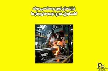 فرایندهای نوین در مهندسی مواد: اکستروژن، فورج، نورد و سایر روش‌ها